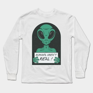 Alien humans aren't real ! Long Sleeve T-Shirt
